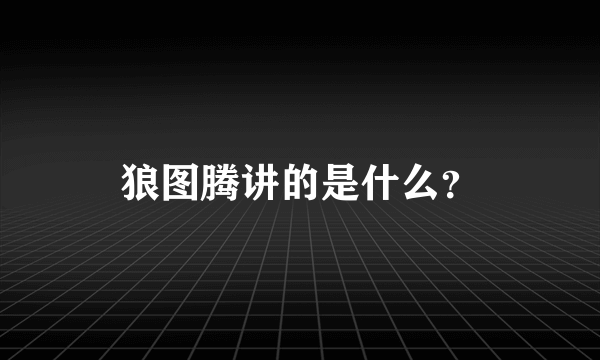 狼图腾讲的是什么？