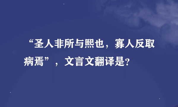 “圣人非所与熙也，寡人反取病焉”，文言文翻译是？