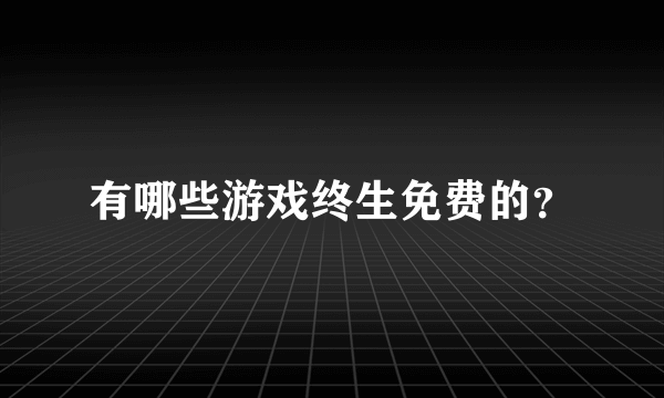 有哪些游戏终生免费的？