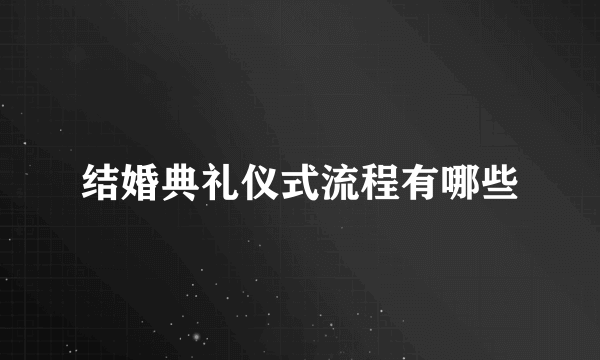 结婚典礼仪式流程有哪些