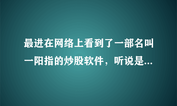 最进在网络上看到了一部名叫一阳指的炒股软件，听说是用手机的？？