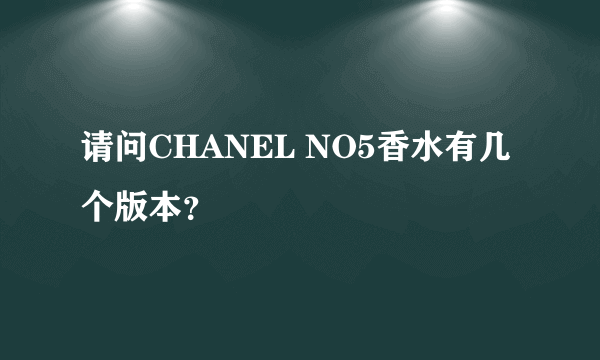 请问CHANEL NO5香水有几个版本？