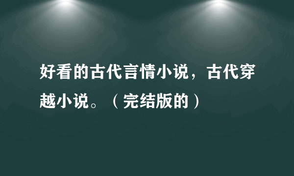 好看的古代言情小说，古代穿越小说。（完结版的）