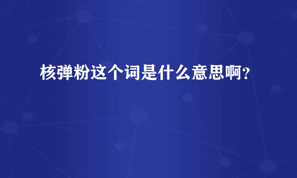 核弹粉这个词是什么意思啊？