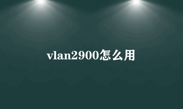 vlan2900怎么用