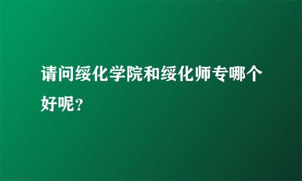 请问绥化学院和绥化师专哪个好呢？