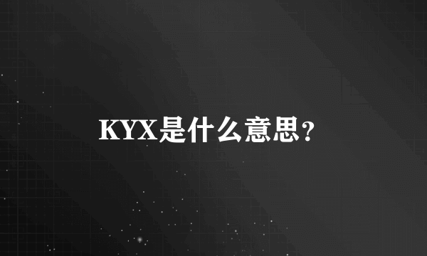 KYX是什么意思？