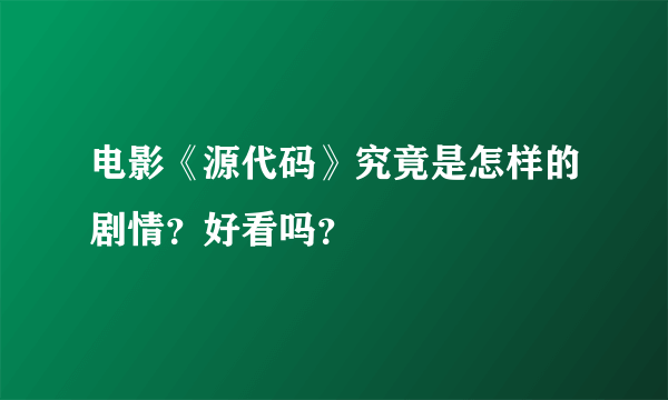 电影《源代码》究竟是怎样的剧情？好看吗？