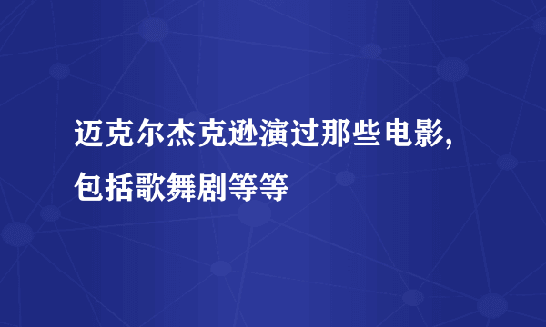 迈克尔杰克逊演过那些电影,包括歌舞剧等等