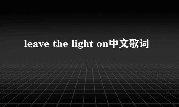 leave the light on中文歌词