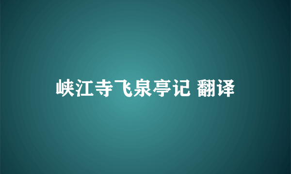 峡江寺飞泉亭记 翻译