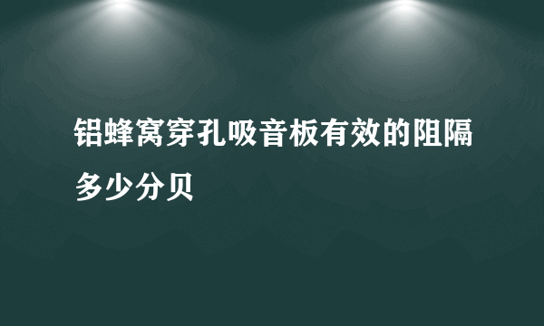 铝蜂窝穿孔吸音板有效的阻隔多少分贝