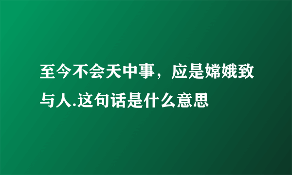 至今不会天中事，应是嫦娥致与人.这句话是什么意思