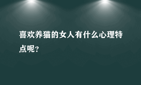 喜欢养猫的女人有什么心理特点呢？