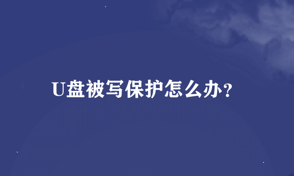 U盘被写保护怎么办？