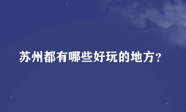 苏州都有哪些好玩的地方？