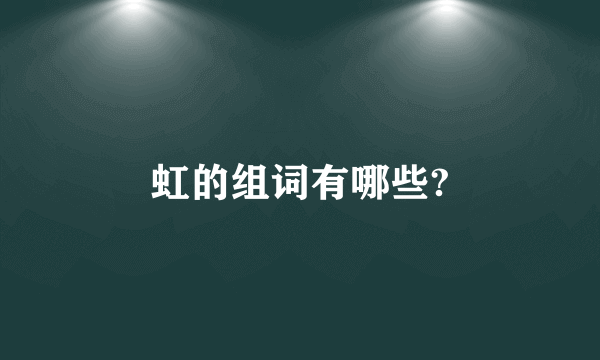 虹的组词有哪些?