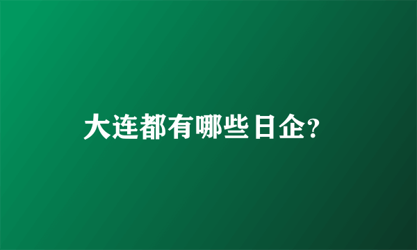 大连都有哪些日企？