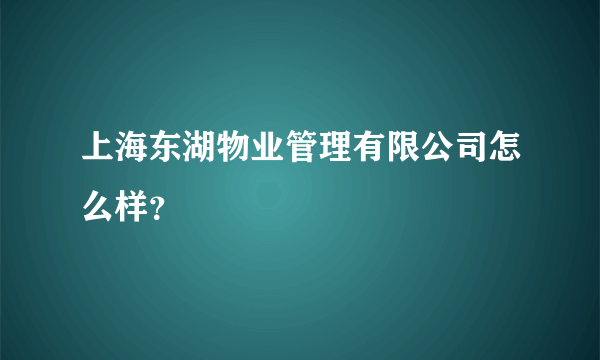 上海东湖物业管理有限公司怎么样？