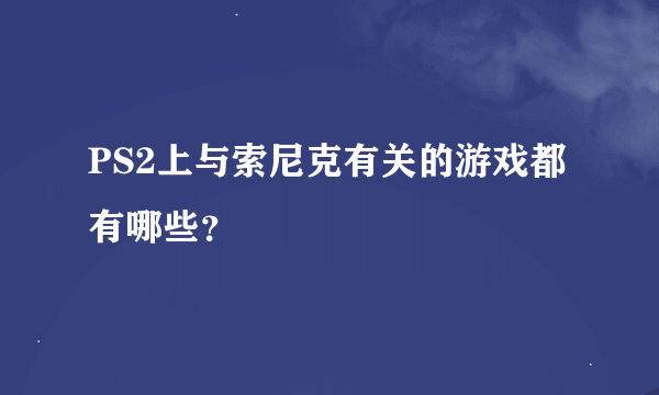 PS2上与索尼克有关的游戏都有哪些？