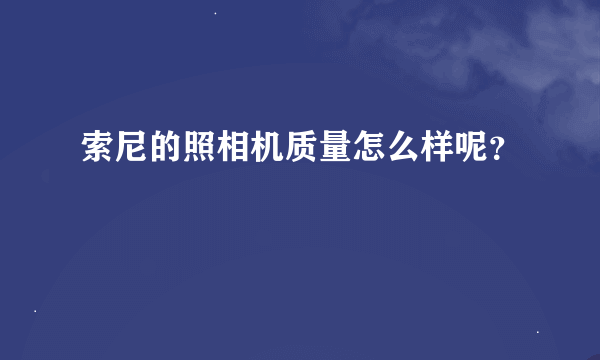 索尼的照相机质量怎么样呢？