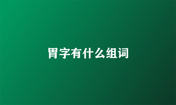 胃字有什么组词