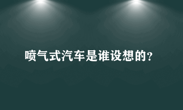 喷气式汽车是谁设想的？