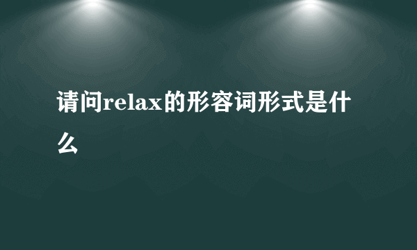 请问relax的形容词形式是什么