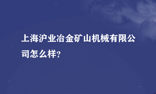 上海沪业冶金矿山机械有限公司怎么样？