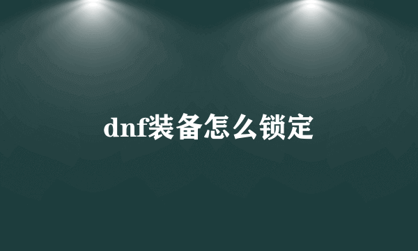 dnf装备怎么锁定