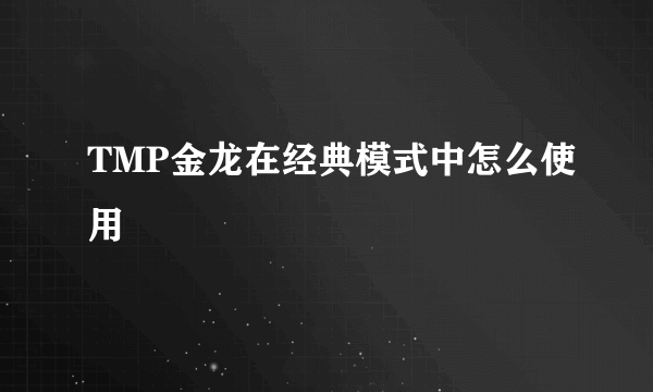 TMP金龙在经典模式中怎么使用