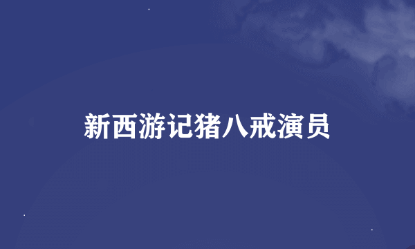 新西游记猪八戒演员