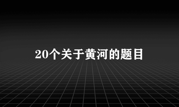 20个关于黄河的题目