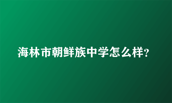 海林市朝鲜族中学怎么样？