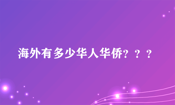 海外有多少华人华侨？？？