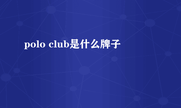 polo club是什么牌子