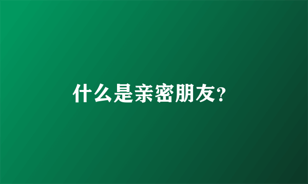 什么是亲密朋友？