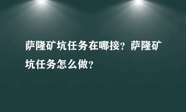 萨隆矿坑任务在哪接？萨隆矿坑任务怎么做？