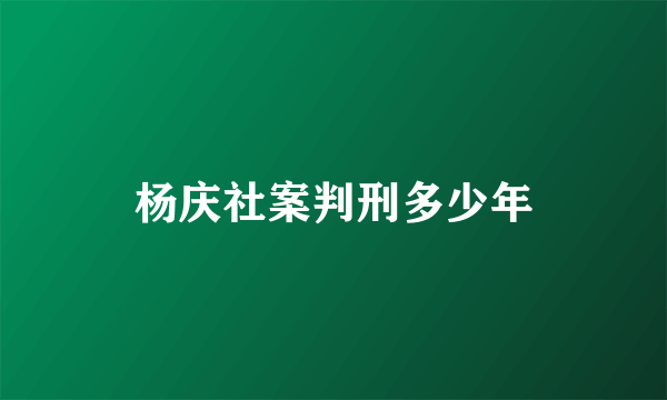 杨庆社案判刑多少年