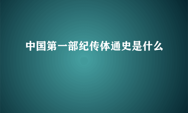 中国第一部纪传体通史是什么