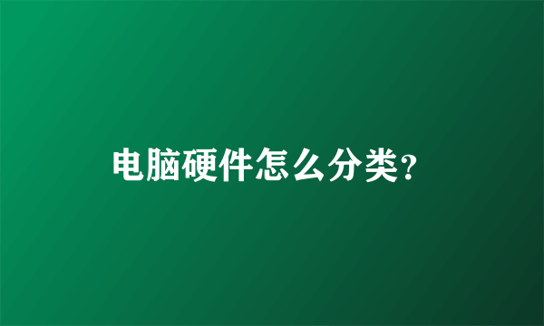 电脑硬件怎么分类？