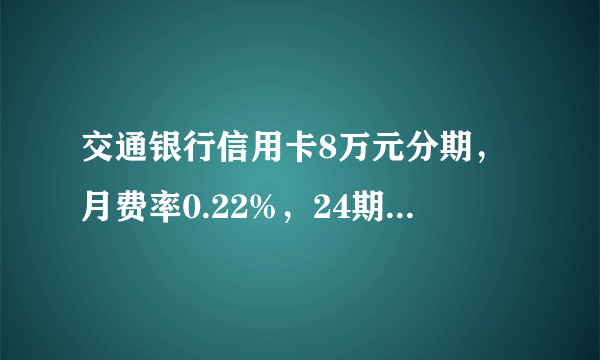 交通银行信用卡8万元分期，月费率0.22%，24期，实际年化率多少啊，还是通过pos机刷合适？