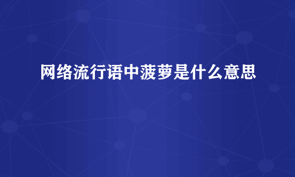 网络流行语中菠萝是什么意思