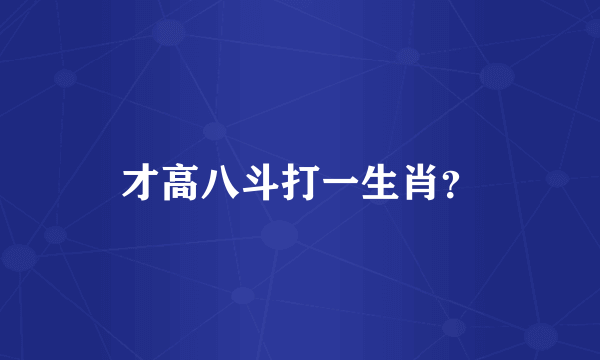 才高八斗打一生肖？