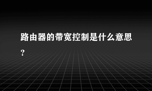 路由器的带宽控制是什么意思？