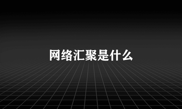 网络汇聚是什么