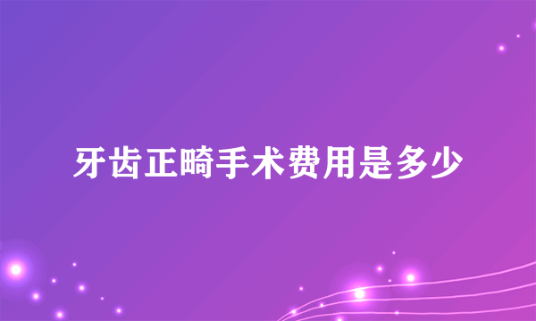 牙齿正畸手术费用是多少