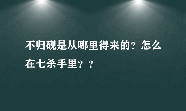 不归砚是从哪里得来的？怎么在七杀手里？？