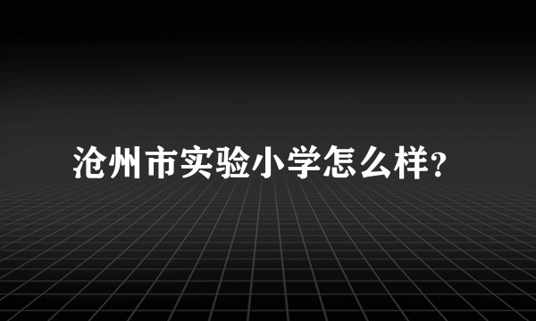 沧州市实验小学怎么样？