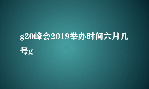 g20峰会2019举办时间六月几号g